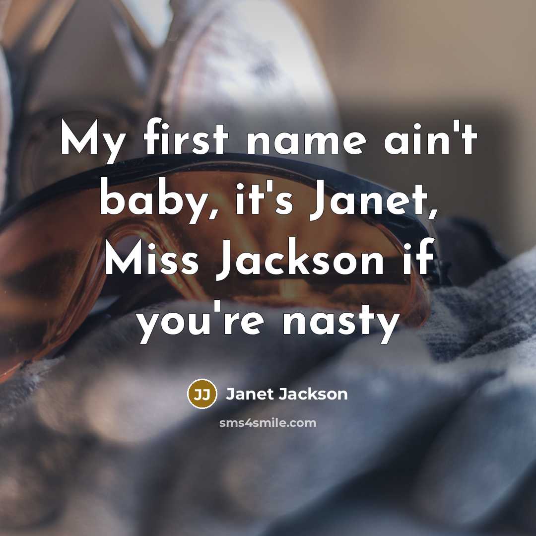 “My first name ain't baby, it's Janet, Miss Jackson if…” quote by Janet Jackson