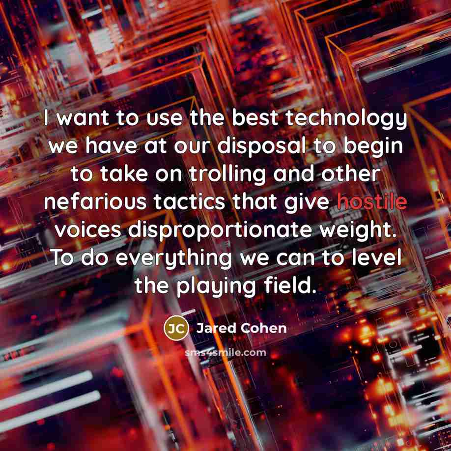 “I want to use the best technology we have at…” quote by Jared Cohen