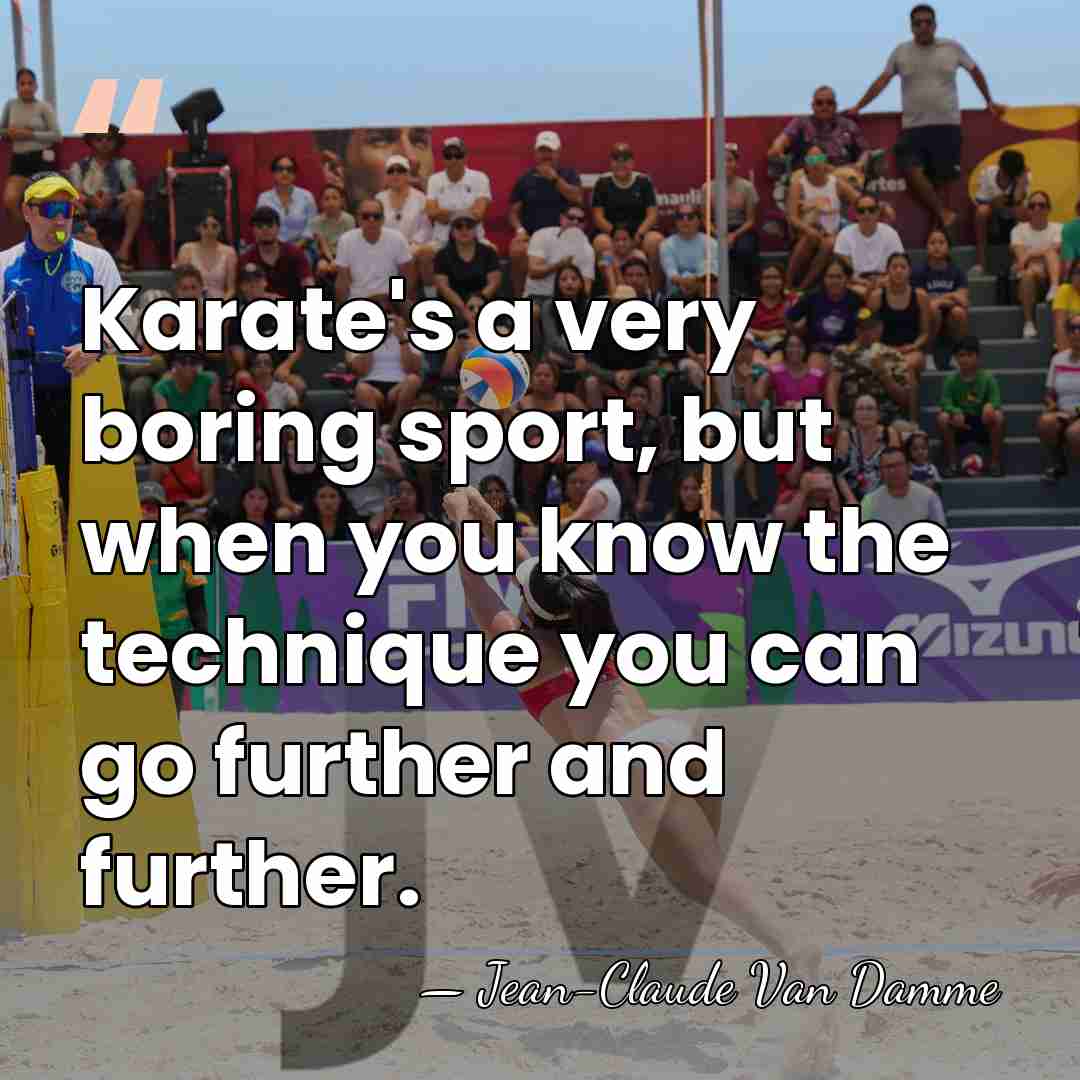 Karate's a very boring sport, but when you know the technique you&hellip; - Jean-Claude Van Damme
