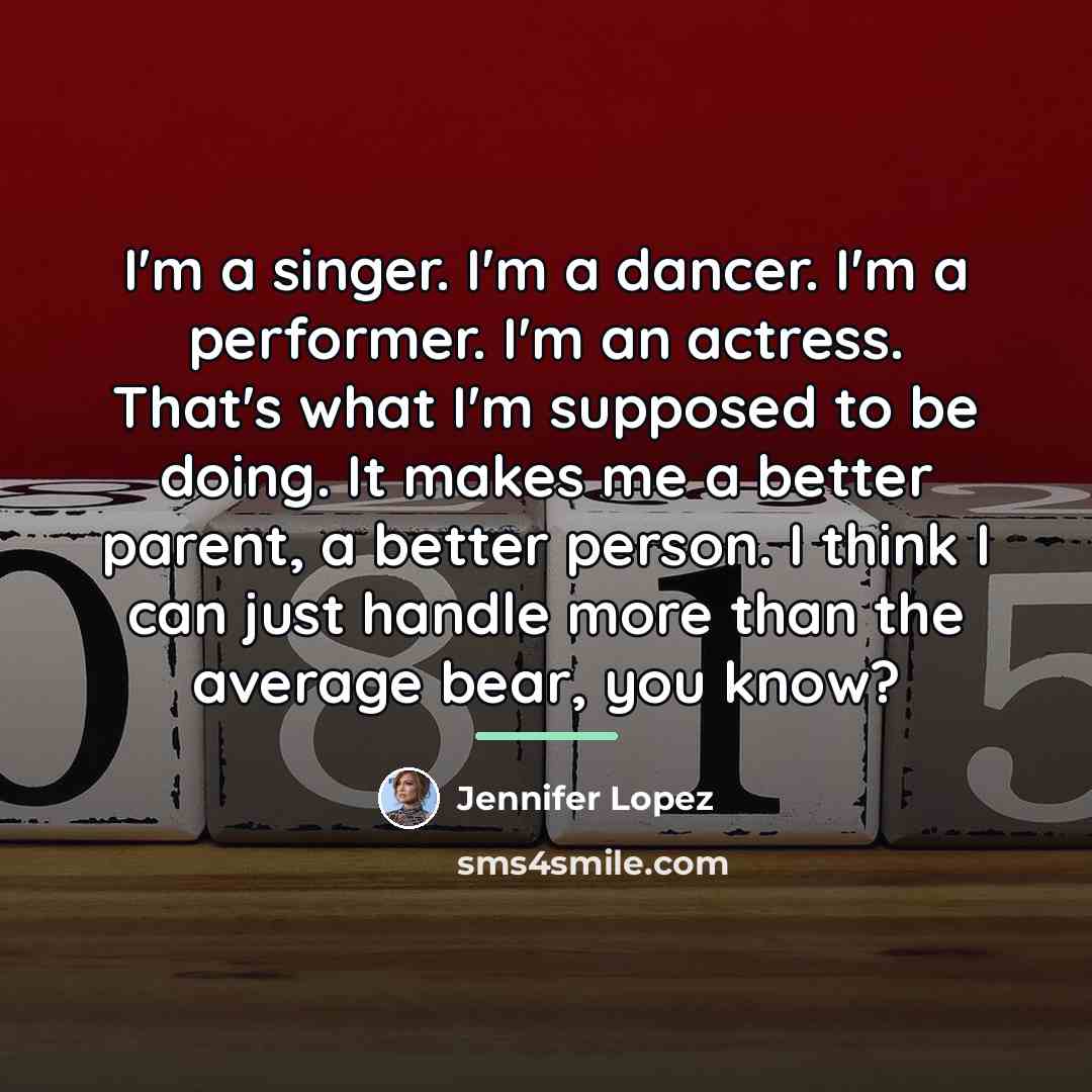 “I'm a singer. I'm a dancer. I'm a performer. I'm…” quote by Jennifer Lopez