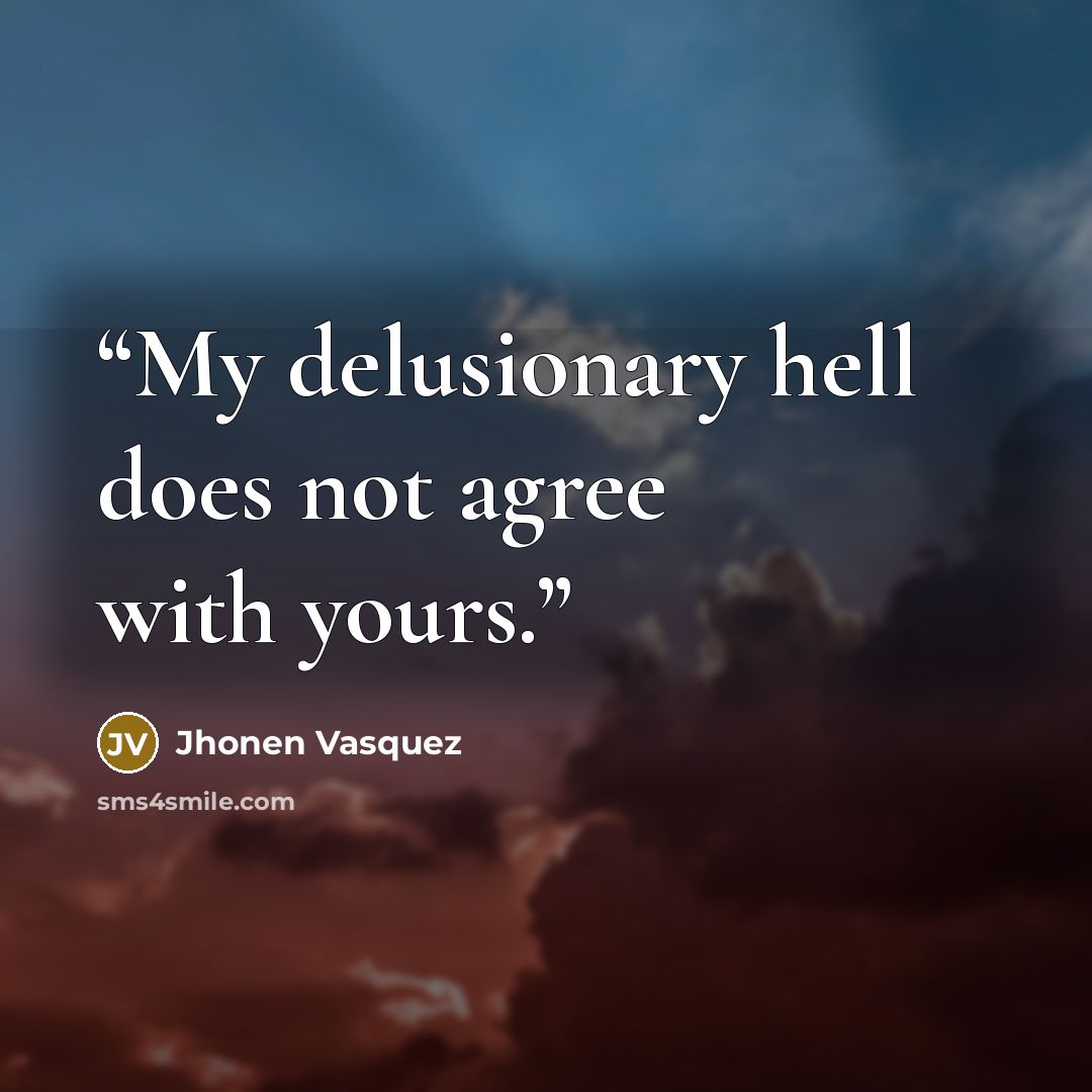 “My delusionary hell does not agree with yours.” quote by Jhonen Vasquez