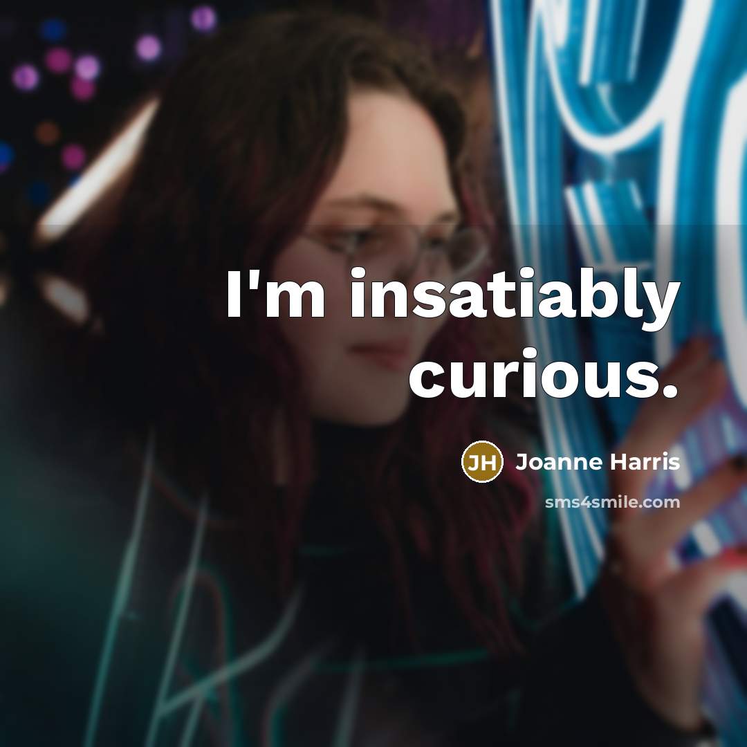 “I'm insatiably curious.…” quote by Joanne Harris