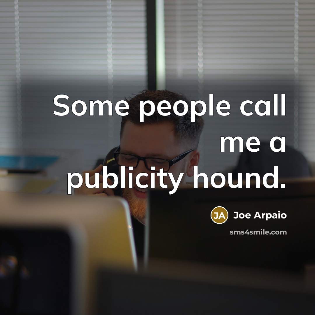 “Some people call me a publicity hound.…” quote by Joe Arpaio