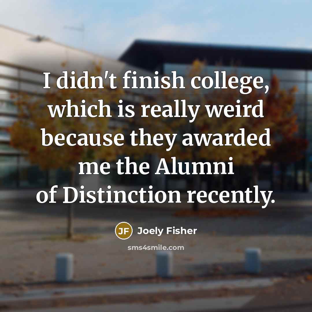 “I didn't finish college, which is really weird because they…” quote by Joely Fisher