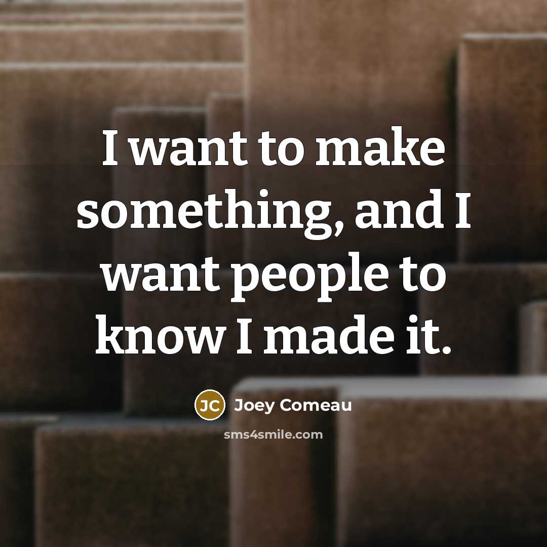 “I want to make something, and I want people to…” quote by Joey Comeau