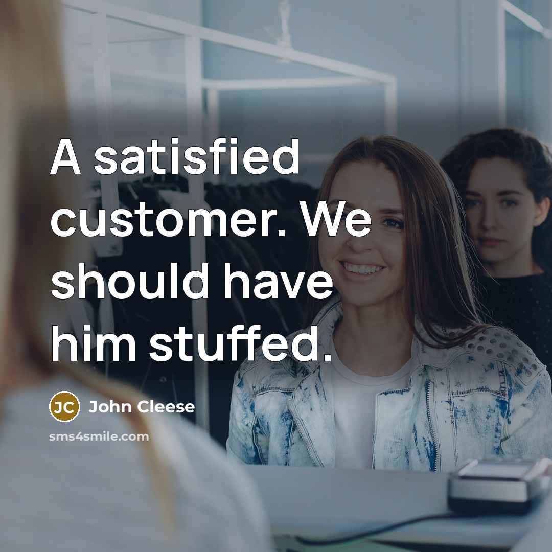 “A satisfied customer. We should have him stuffed.…” quote by John Cleese