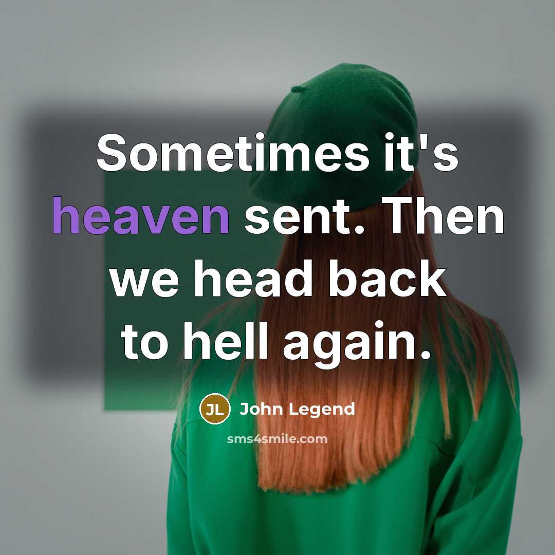 “Sometimes it's heaven sent. Then we head back to hell again.” quote by John Legend
