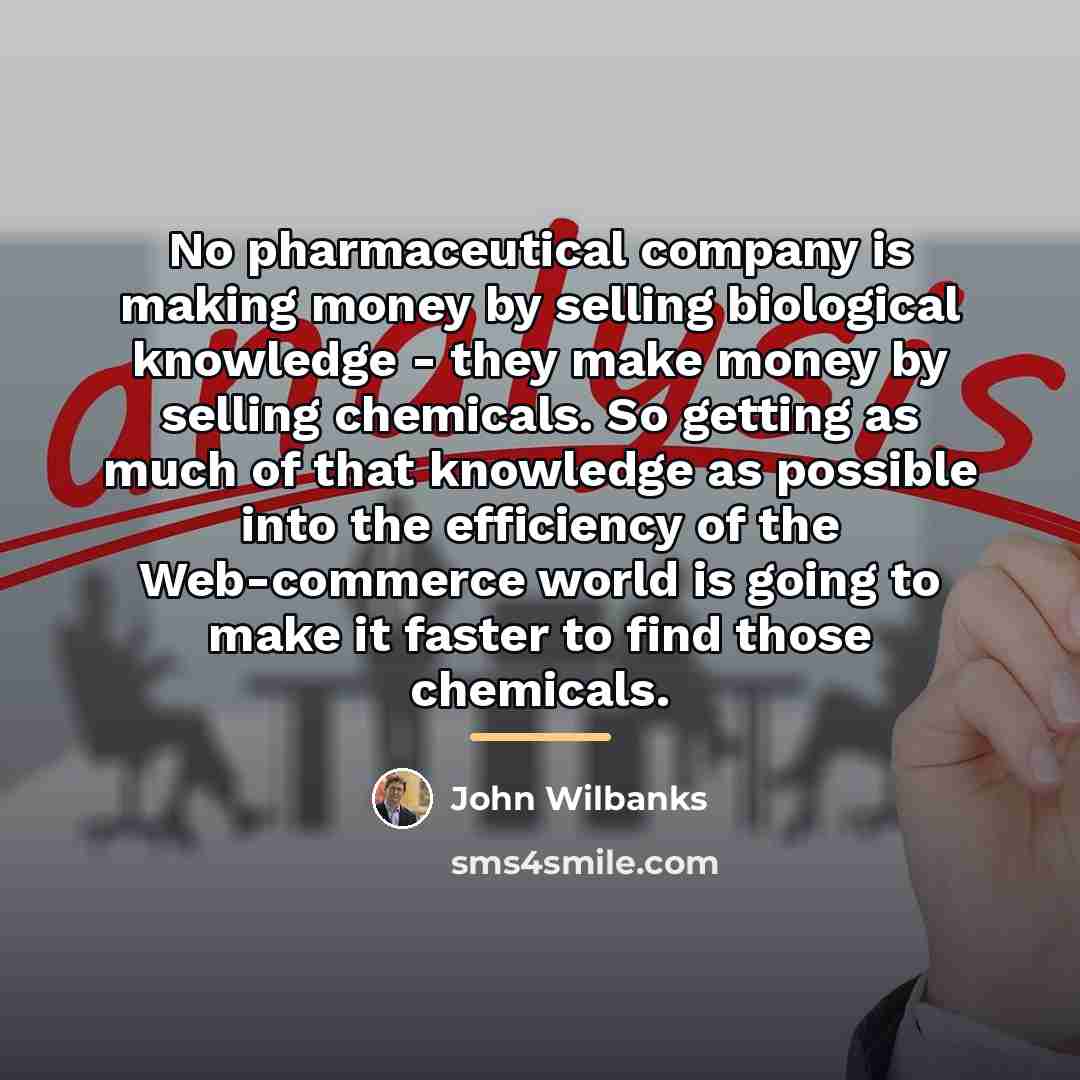 “No pharmaceutical company is making money by selling biological knowledge…” quote by John Wilbanks