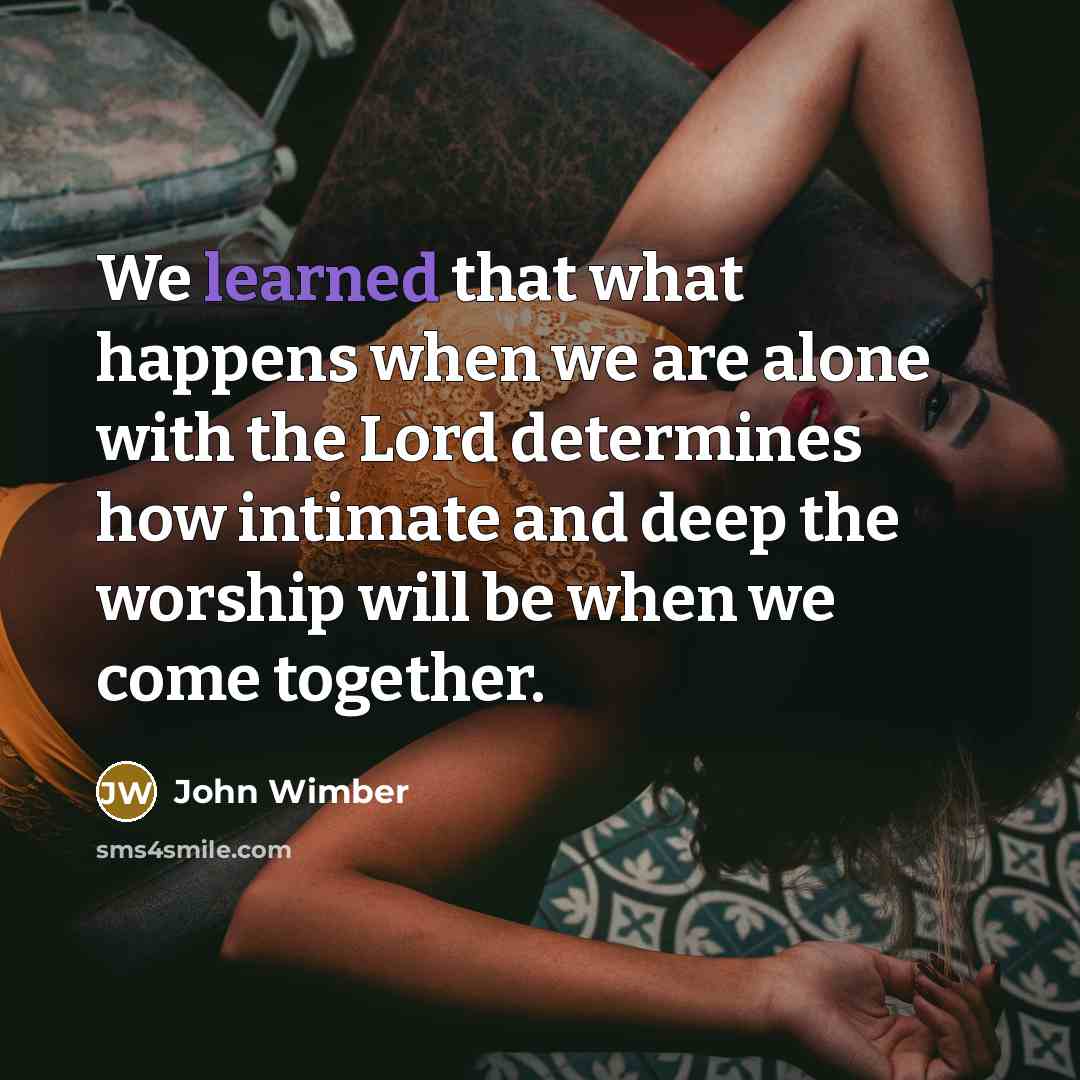 “We learned that what happens when we are alone with…” quote by John Wimber