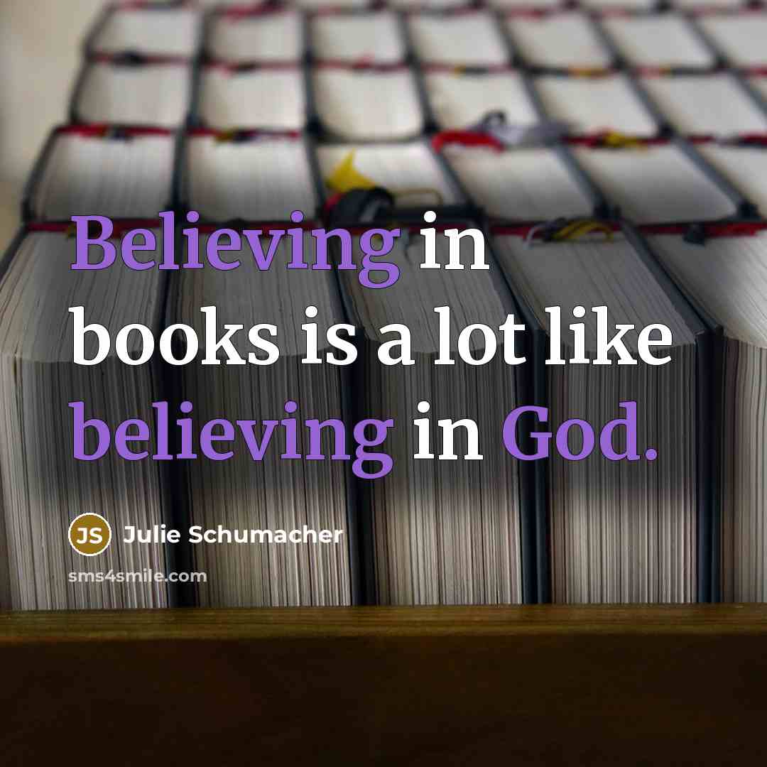 “Believing in books is a lot like believing in God.…” quote by Julie Schumacher
