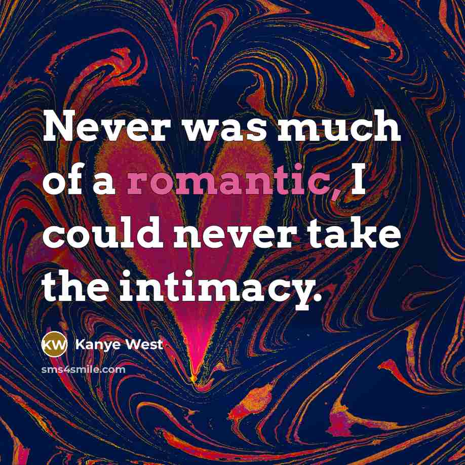 “Never was much of a romantic, I could never take…” quote by Kanye West