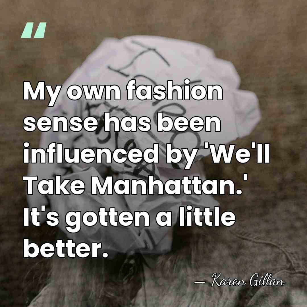 My own fashion sense has been influenced by 'We'll Take Manhattan.' It's&hellip; - Karen Gillan