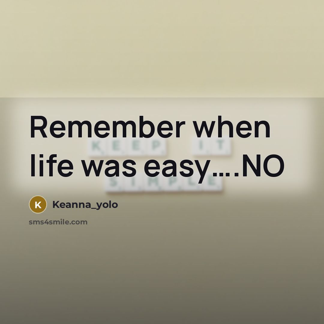 “Remember when life was easy….NO” quote by Keanna_yolo