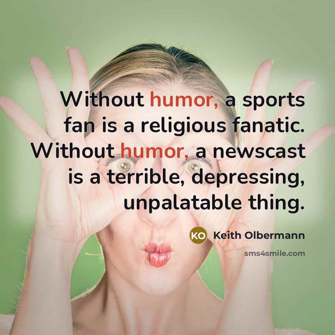 “Without humor, a sports fan is a religious fanatic. Without…” quote by Keith Olbermann