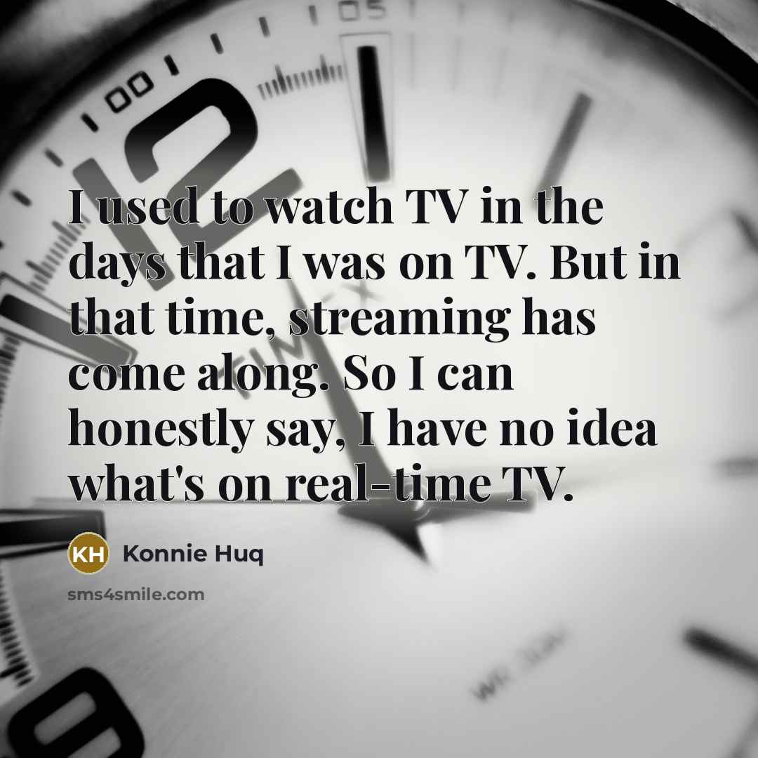 “I used to watch TV in the days that I…” quote by Konnie Huq