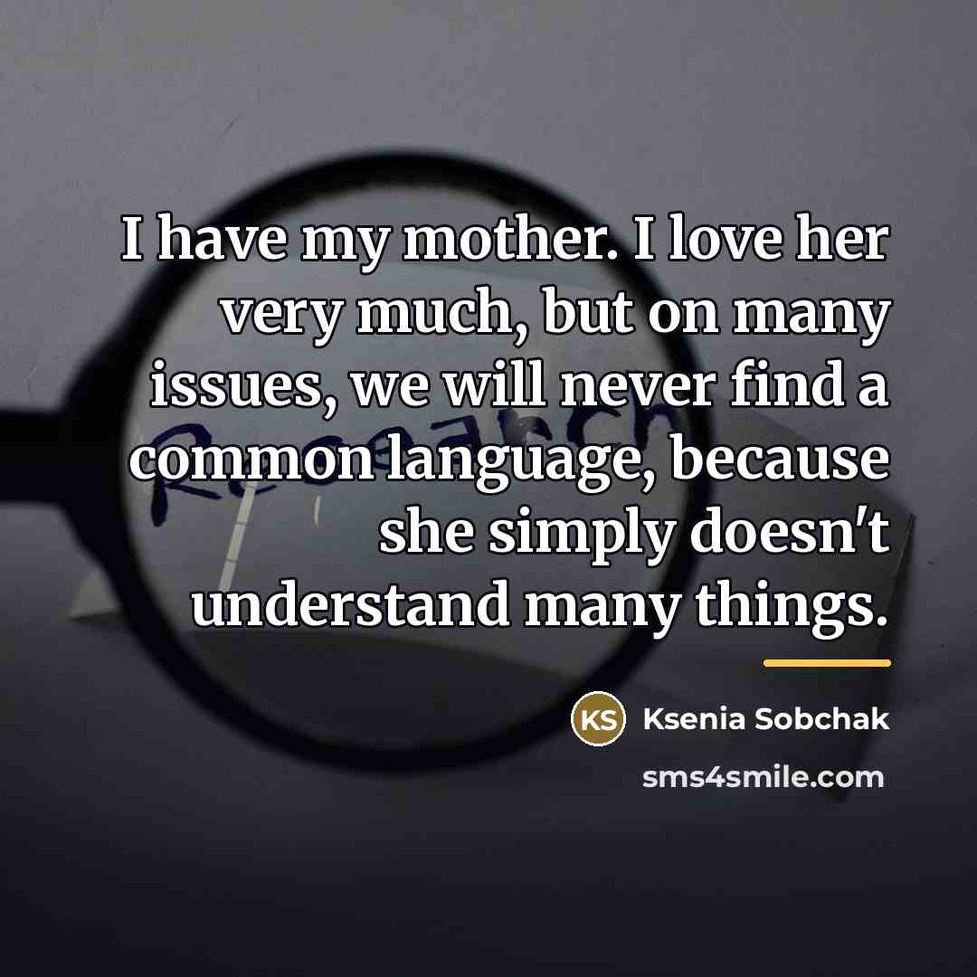 “I have my mother. I love her very much, but…” quote by Ksenia Sobchak