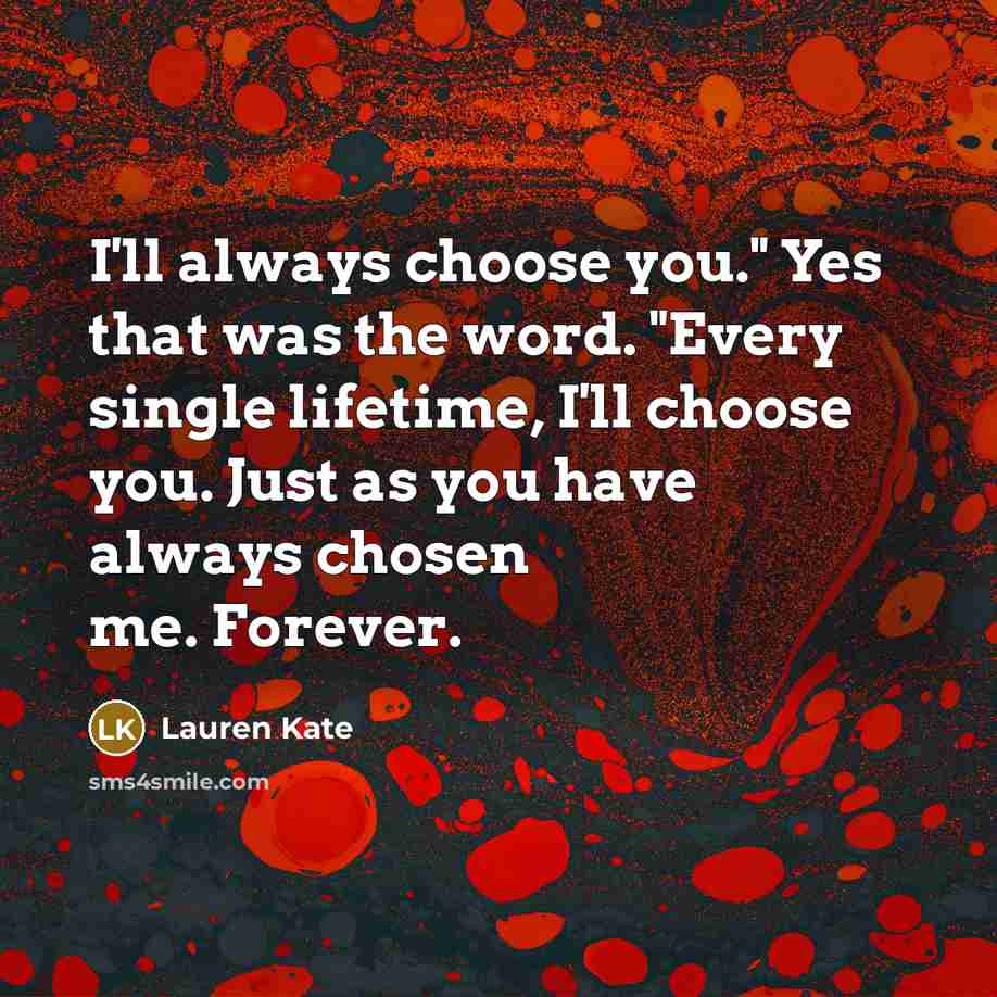 “I'll always choose you." Yes that was the word. "Every…” quote by Lauren Kate