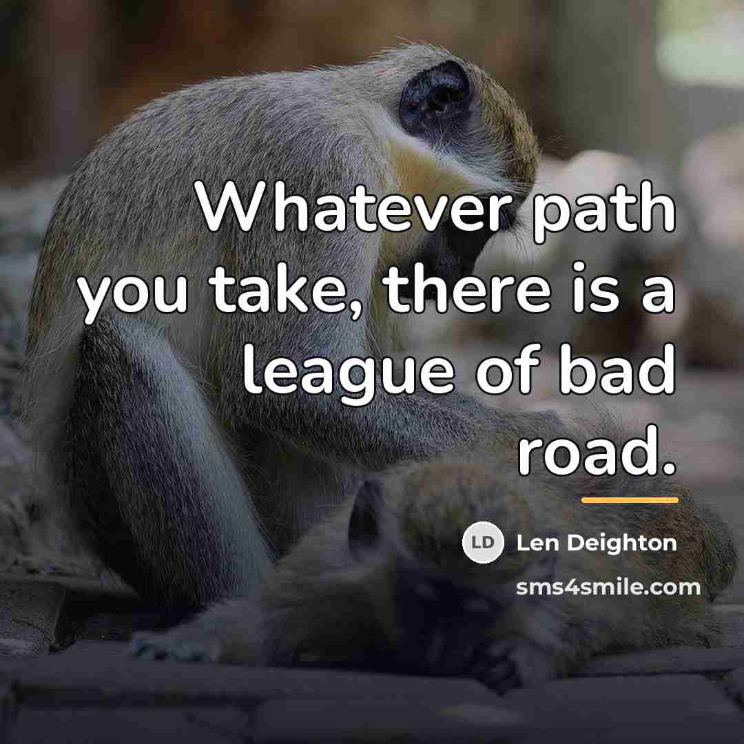“Whatever path you take, there is a league of bad…” quote by Len Deighton