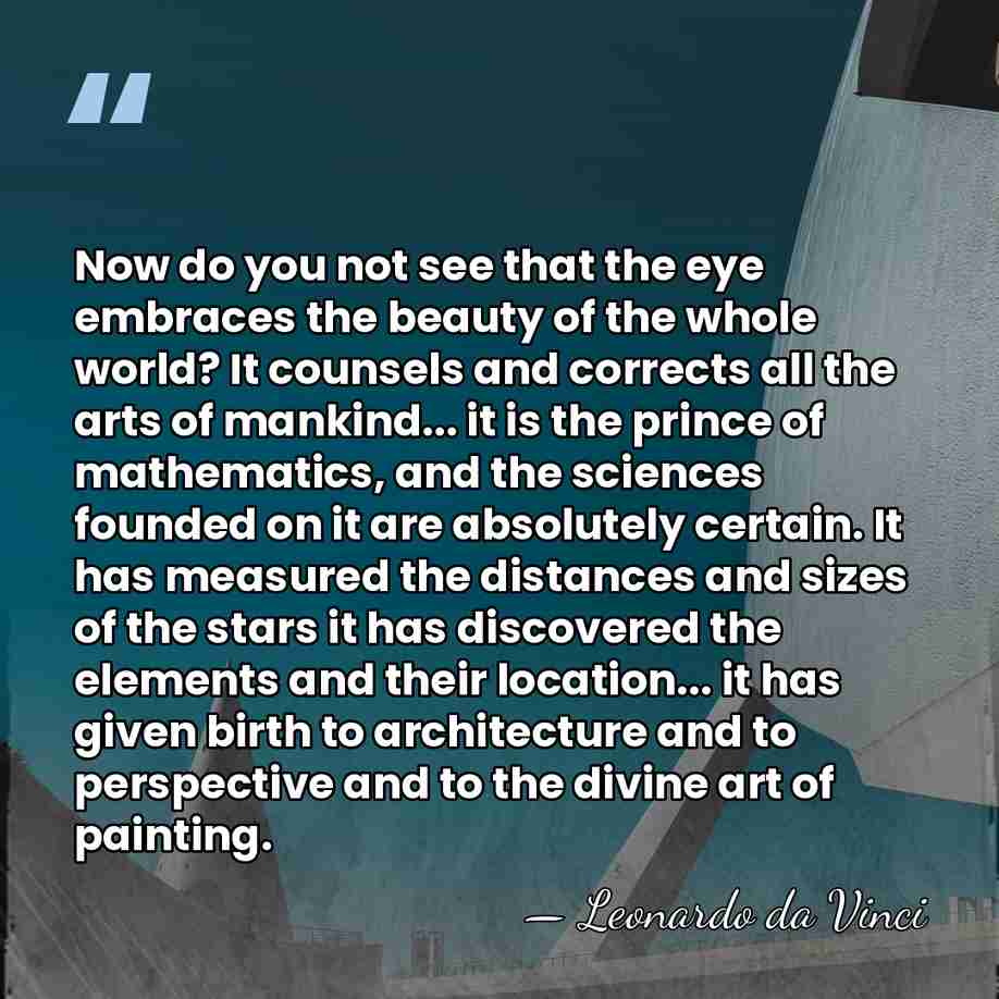 Now do you not see that the eye embraces the beauty of&hellip; - Leonardo da Vinci