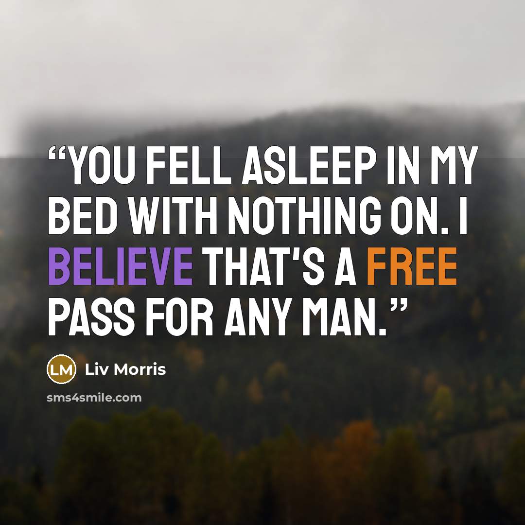 “You fell asleep in my bed with nothing on. I believe that's a free pass for any man.” quote by Liv Morris