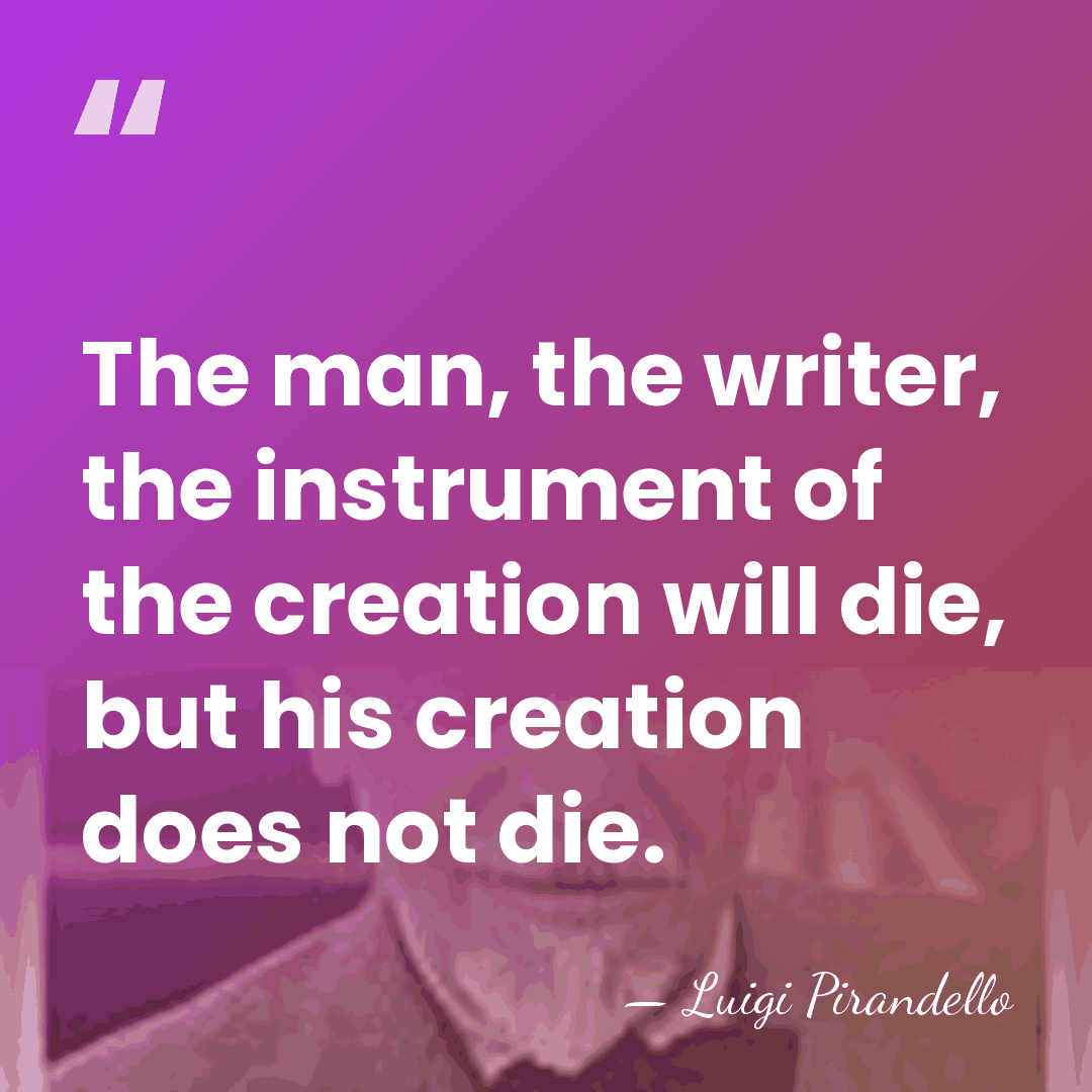 The man, the writer, the instrument of the creation will die, but&hellip; - Luigi Pirandello