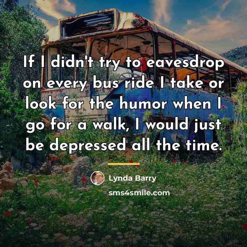 “If I didn't try to eavesdrop on every bus ride…” quote by Lynda Barry