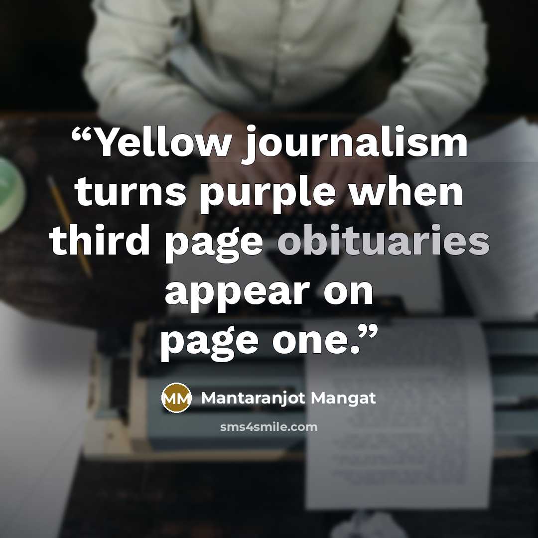 “Yellow journalism turns purple when third page obituaries appear on page one.” quote by Mantaranjot Mangat