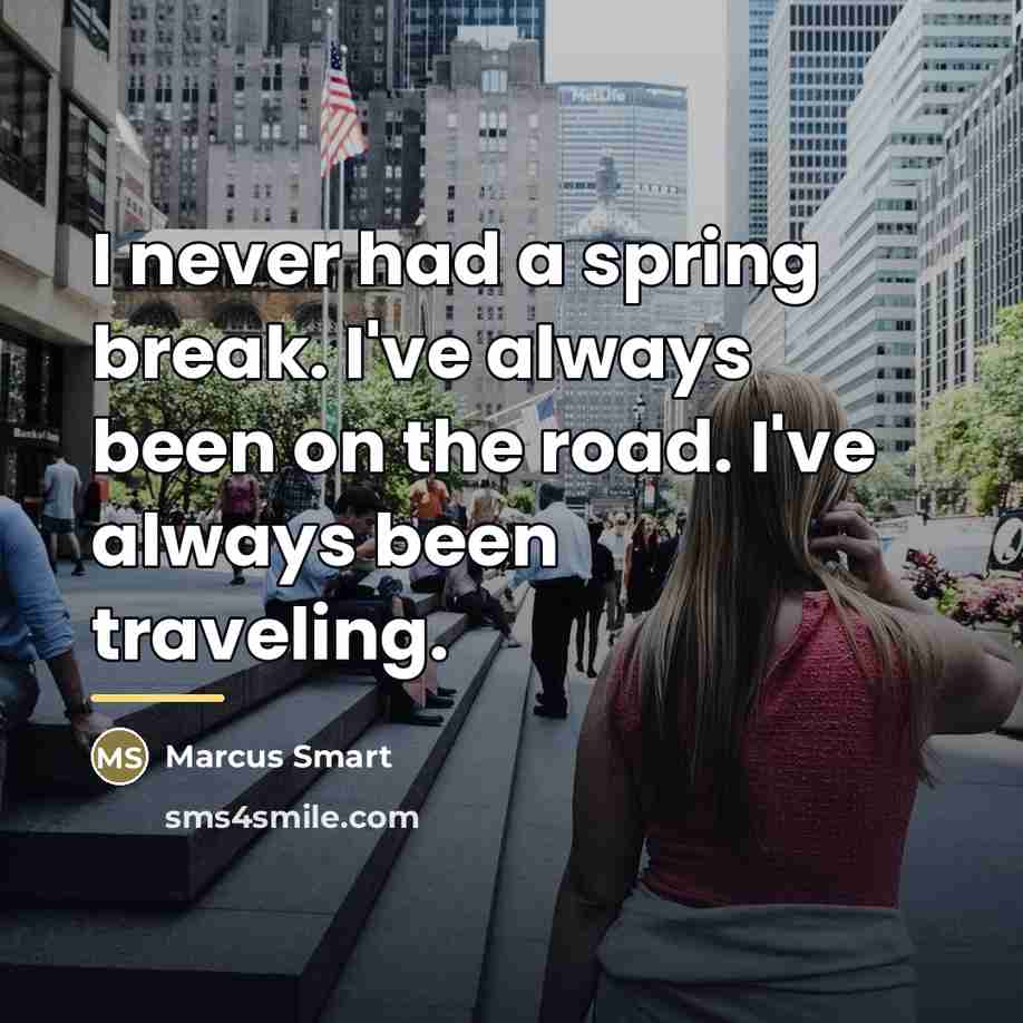 “I never had a spring break. I've always been on…” quote by Marcus Smart