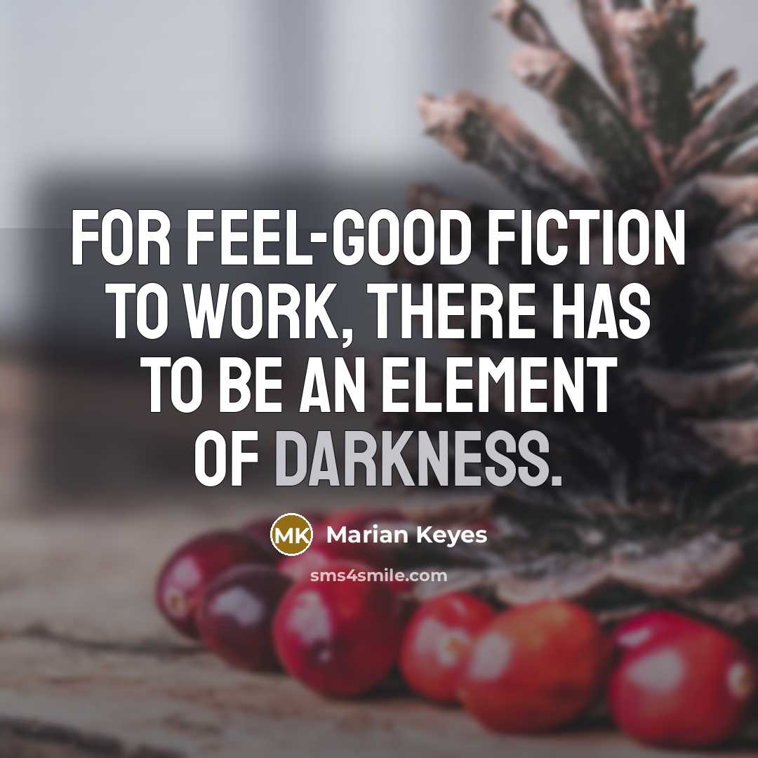“For feel-good fiction to work, there has to be an…” quote by Marian Keyes