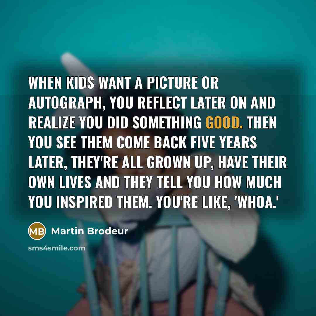 “When kids want a picture or autograph, you reflect later…” quote by Martin Brodeur