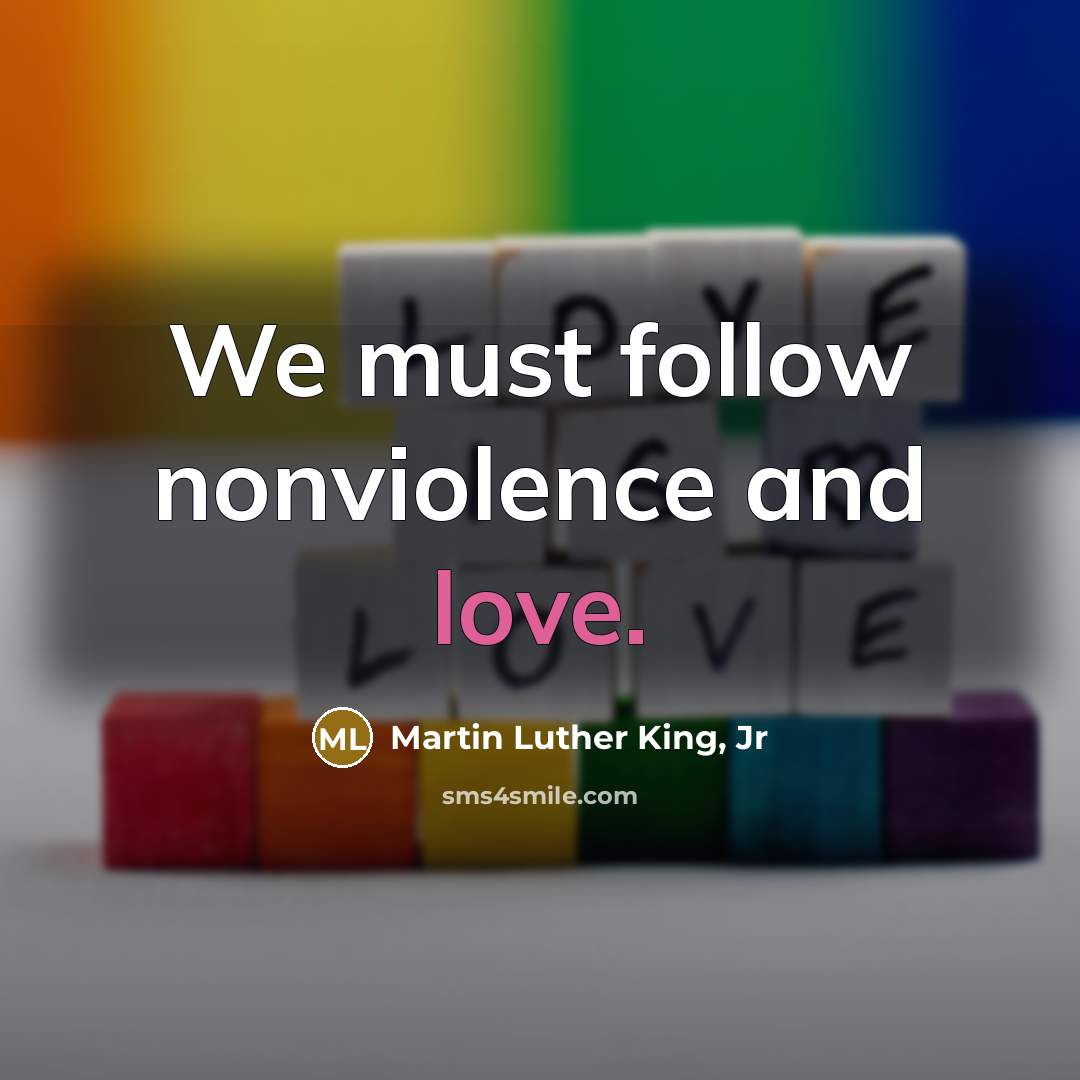 “We must follow nonviolence and love.…” quote by Martin Luther King, Jr