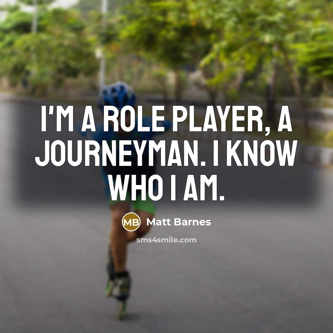 “I'm a role player, a journeyman. I know who I…” quote by Matt Barnes