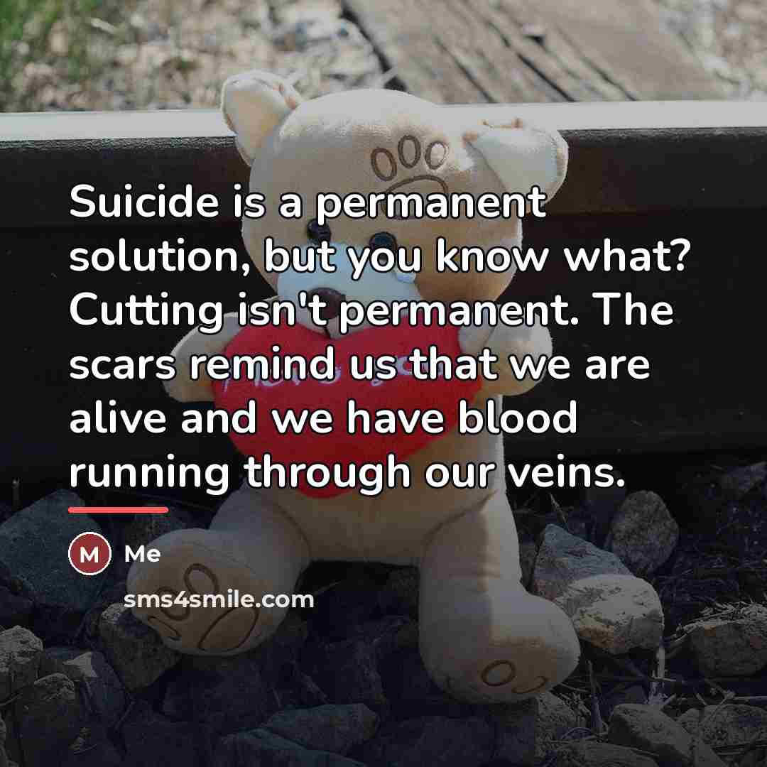“Suicide is a permanent solution, but you know what? Cutting…” quote by Me