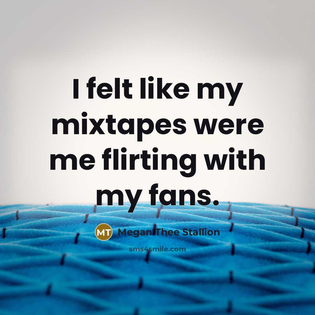“I felt like my mixtapes were me flirting with my…” quote by Megan Thee Stallion