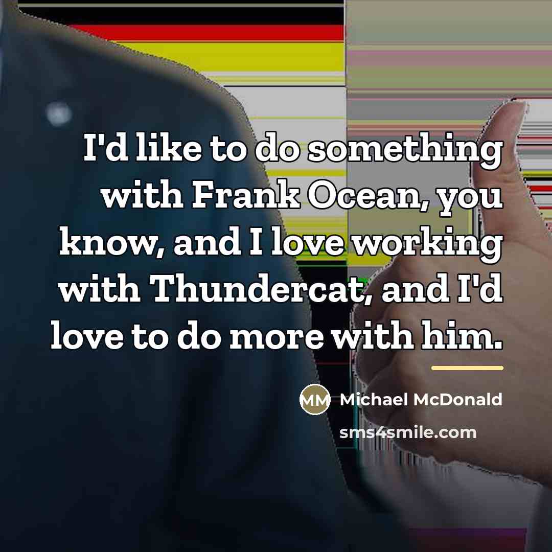 “I'd like to do something with Frank Ocean, you know,…” quote by Michael McDonald