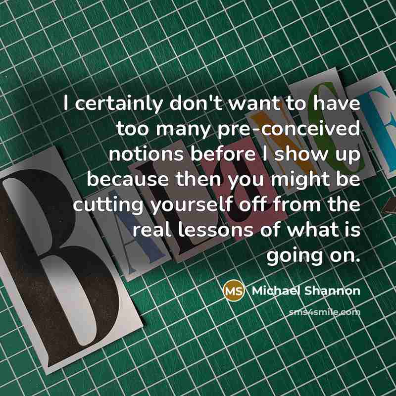 “I certainly don't want to have too many pre-conceived notions…” quote by Michael Shannon