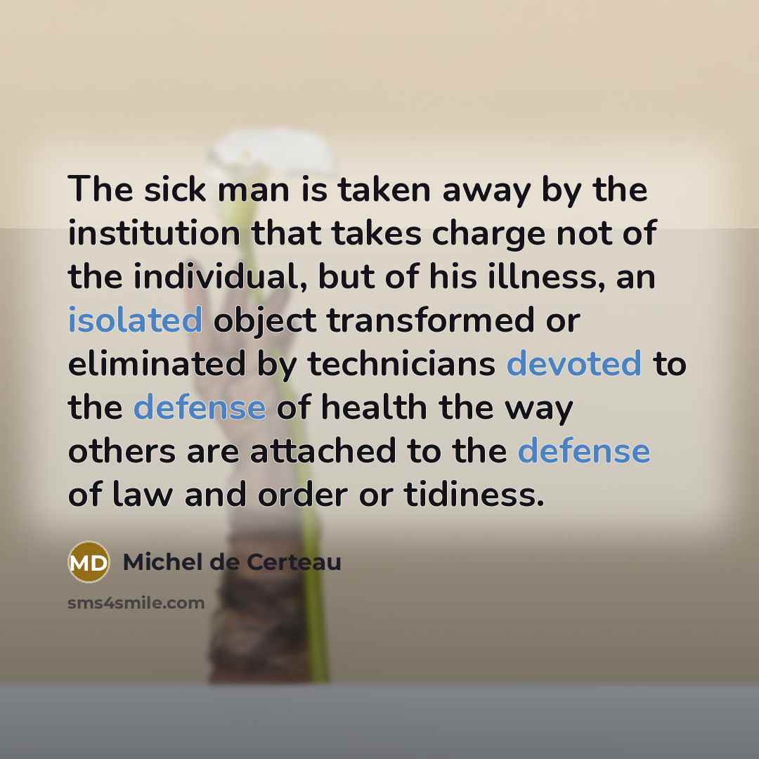 “The sick man is taken away by the institution that…” quote by Michel de Certeau