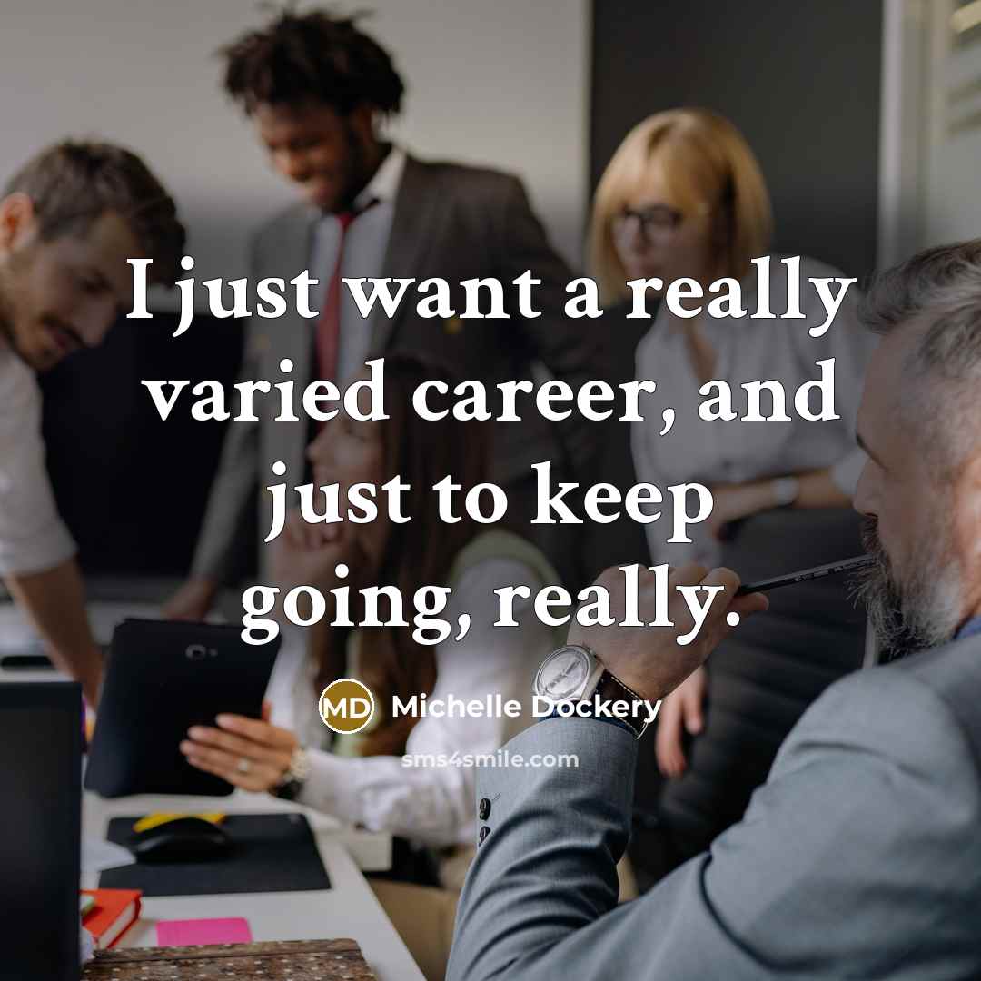“I just want a really varied career, and just to…” quote by Michelle Dockery