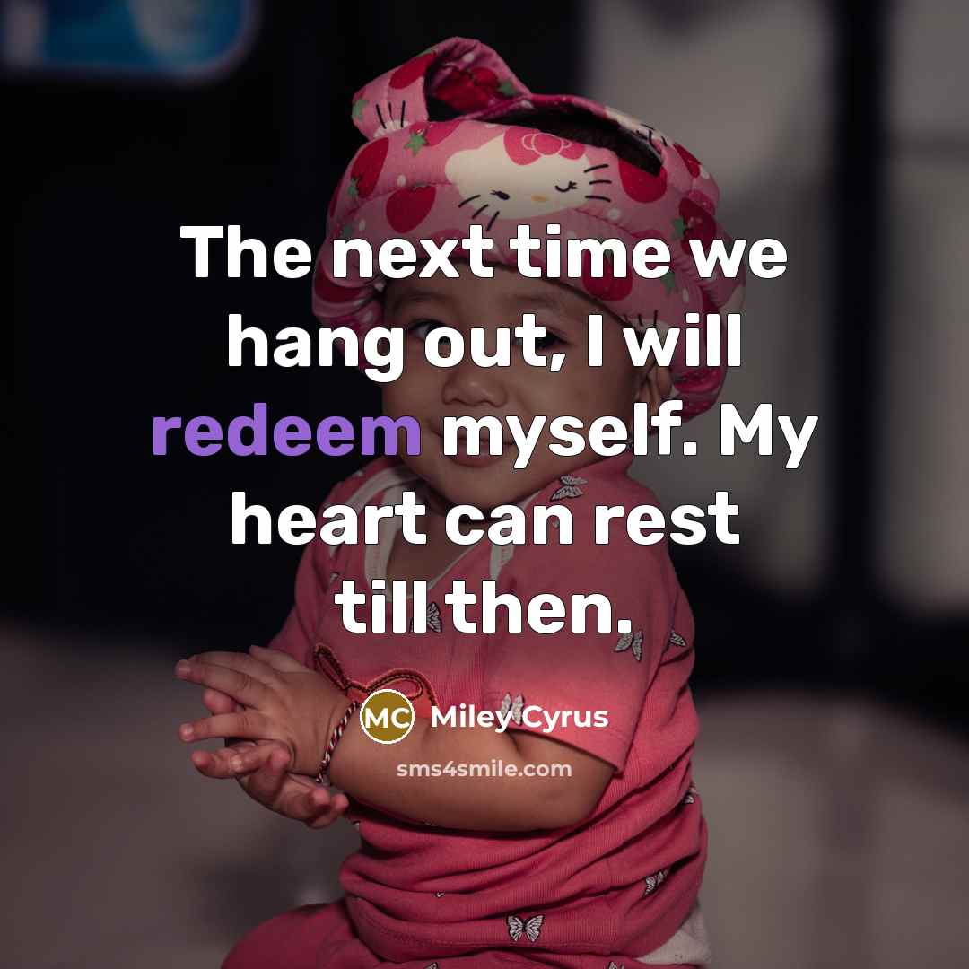 “The next time we hang out, I will redeem myself.…” quote by Miley Cyrus
