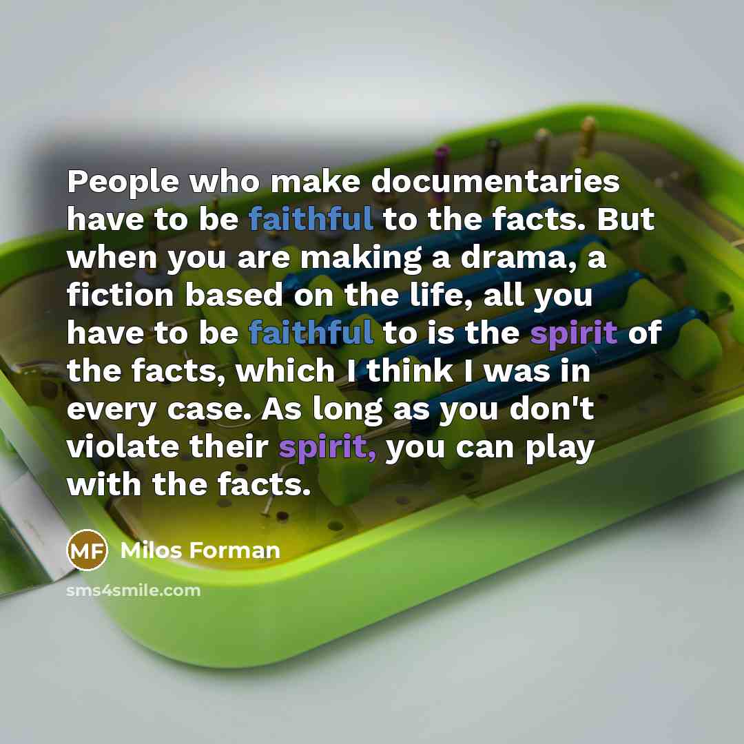 “People who make documentaries have to be faithful to the…” quote by Milos Forman