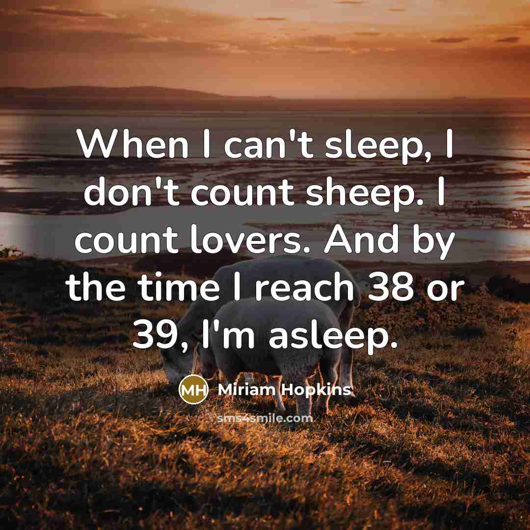 “When I can't sleep, I don't count sheep. I count lovers. And by the time I reach 38 or 39, I'm asleep.” quote by Miriam Hopkins