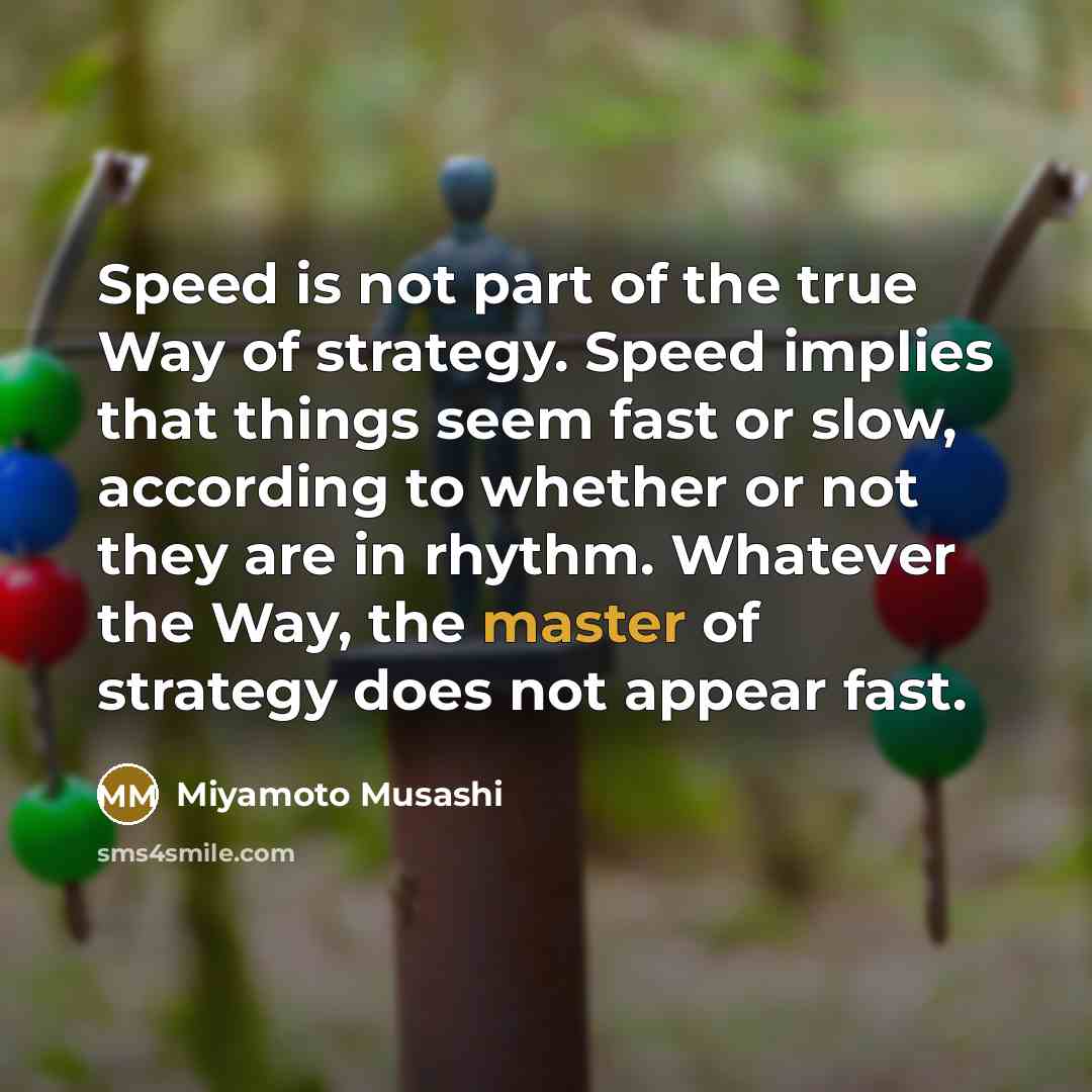 “Speed is not part of the true Way of strategy.…” quote by Miyamoto Musashi