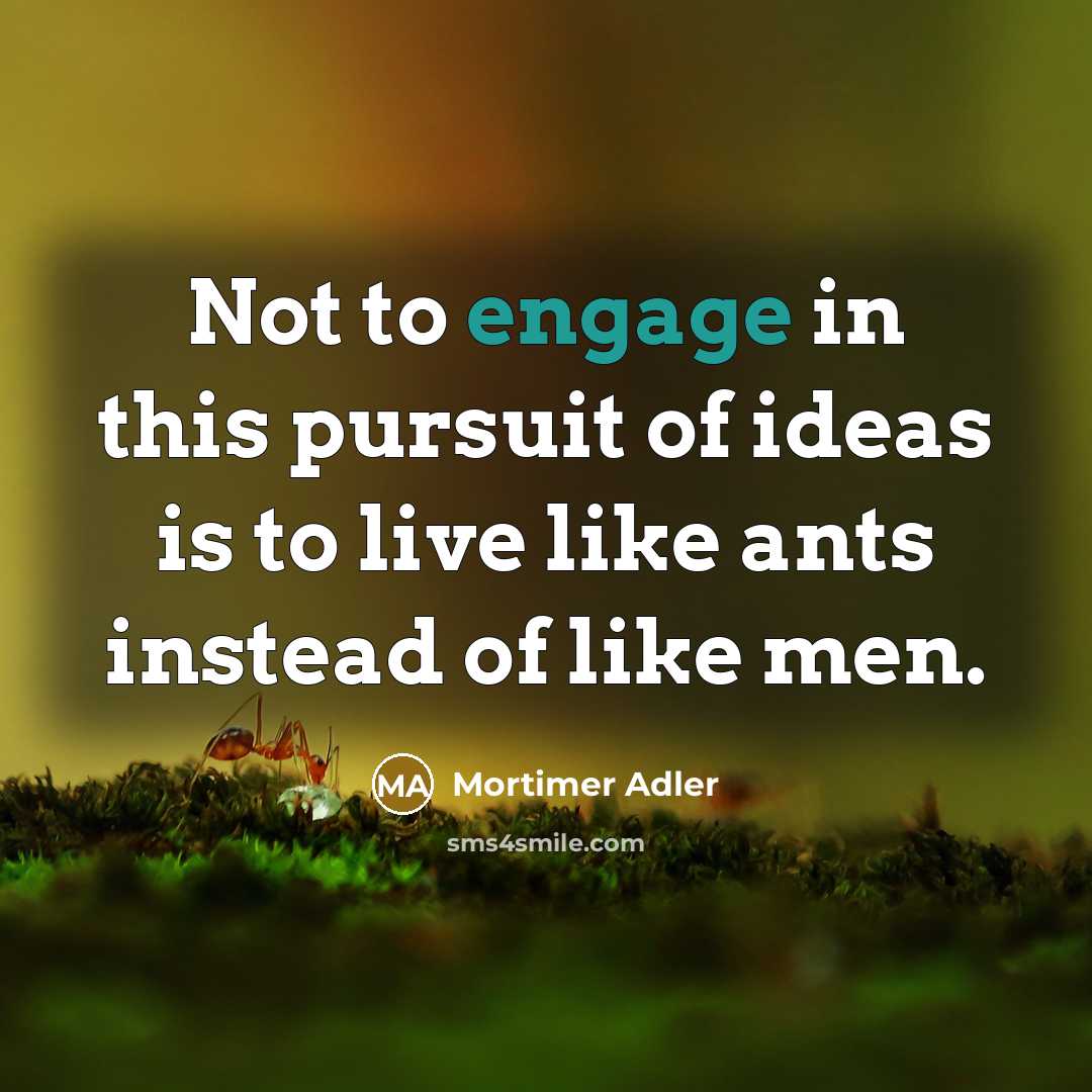 “Not to engage in this pursuit of ideas is to…” quote by Mortimer Adler