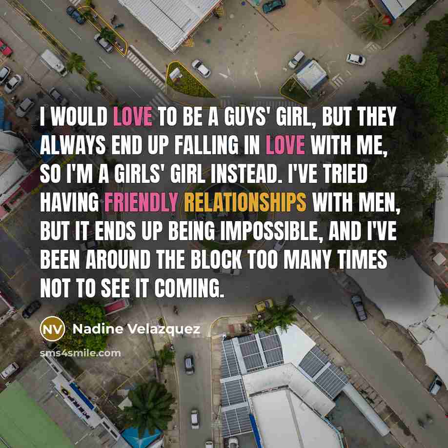 “I would love to be a guys' girl, but they…” quote by Nadine Velazquez