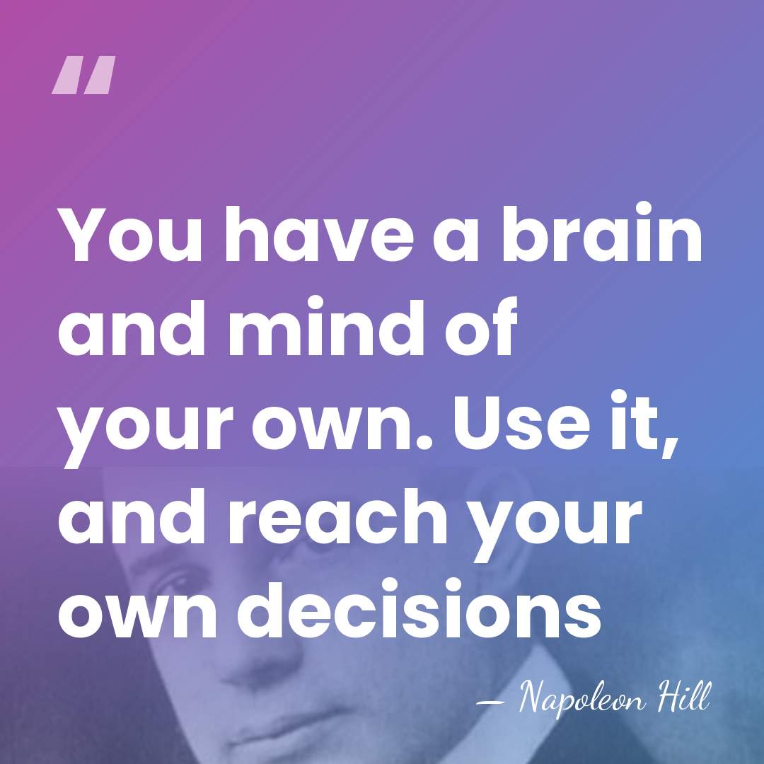 You have a brain and mind of your own. Use it, and&hellip; - Napoleon Hill