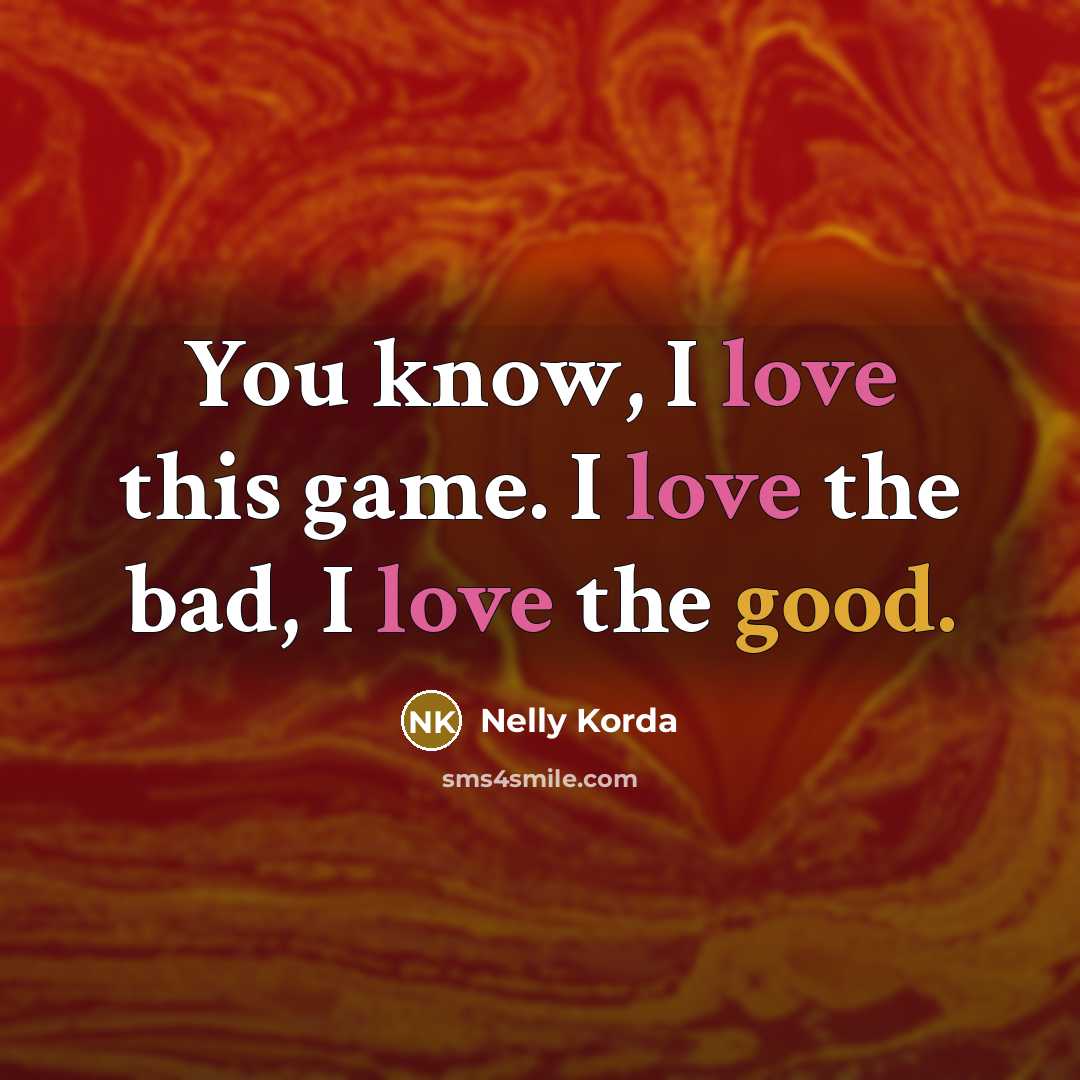 “You know, I love this game. I love the bad,…” quote by Nelly Korda