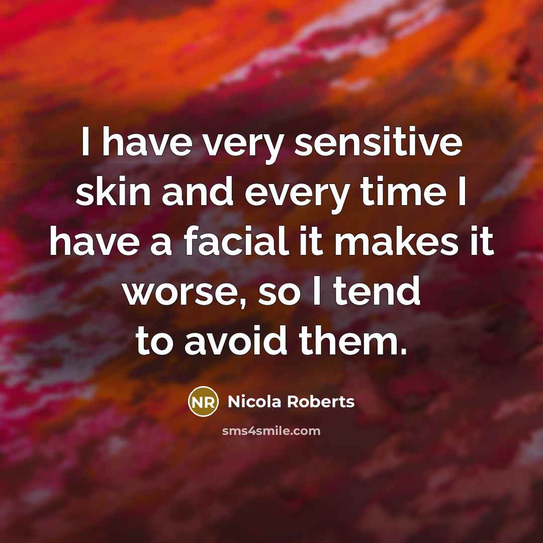 “I have very sensitive skin and every time I have…” quote by Nicola Roberts