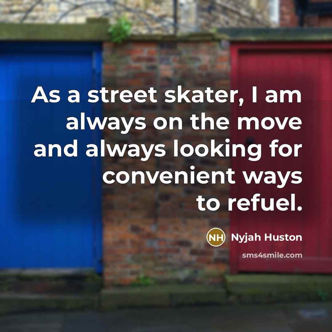 “As a street skater, I am always on the move…” quote by Nyjah Huston