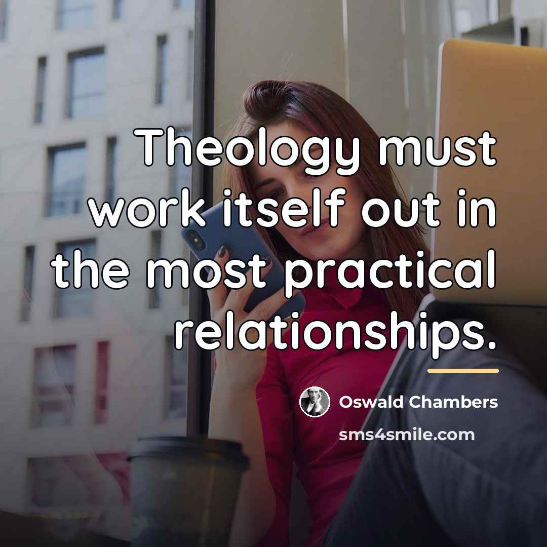 “Theology must work itself out in the most practical relationships.…” quote by Oswald Chambers