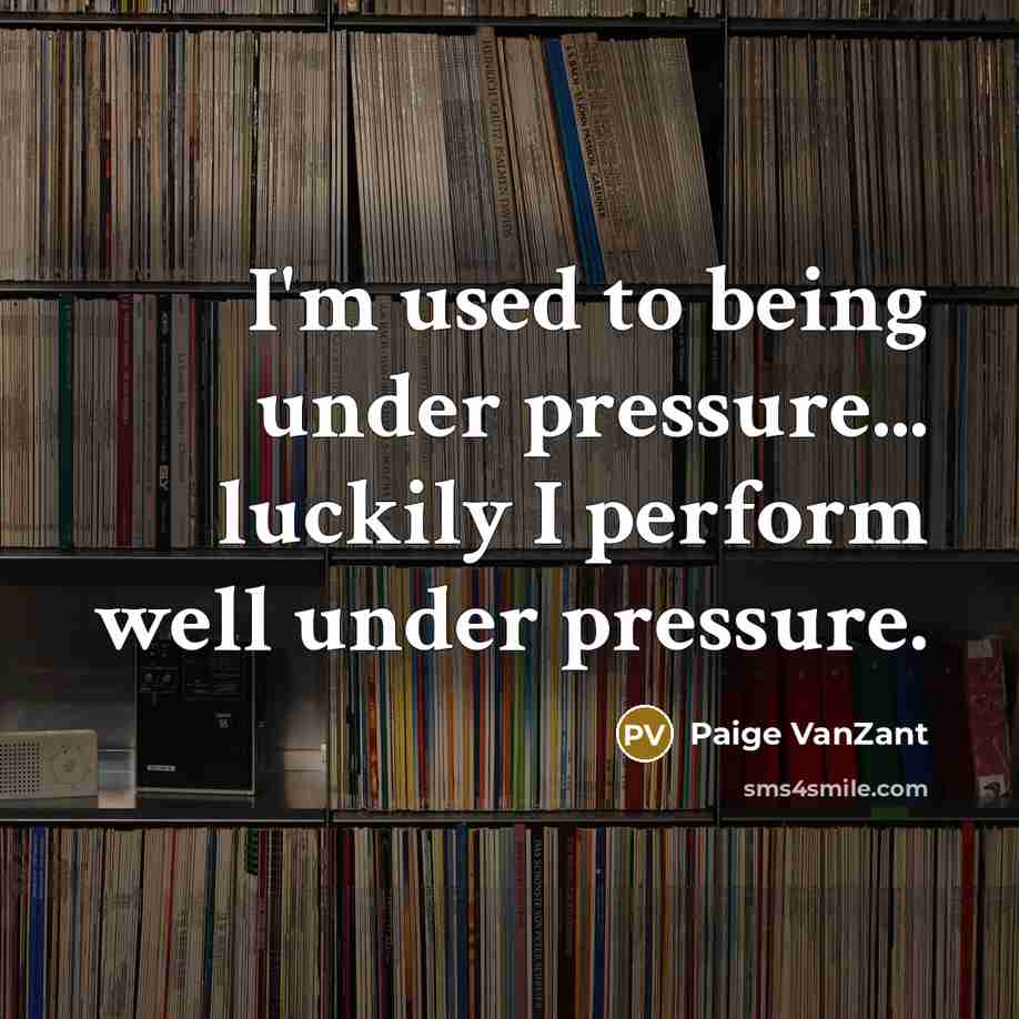 “I'm used to being under pressure... luckily I perform well under pressure.” quote by Paige VanZant